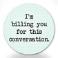 Mellow Monkey 1.25-inch round pin-back button with a light green grid background and black text reading I'm billing you