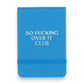 Mellow Monkey blue leatherette pocket journal with So Fucking Over It Club embossed on the cover and elastic band