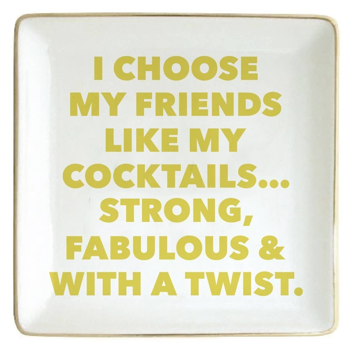 Mellow Monkey white ceramic trinket tray with gold trim and yellow text quote: "I Choose My Friends Like My Cocktails... Strong, Fabulous & With a Twist."