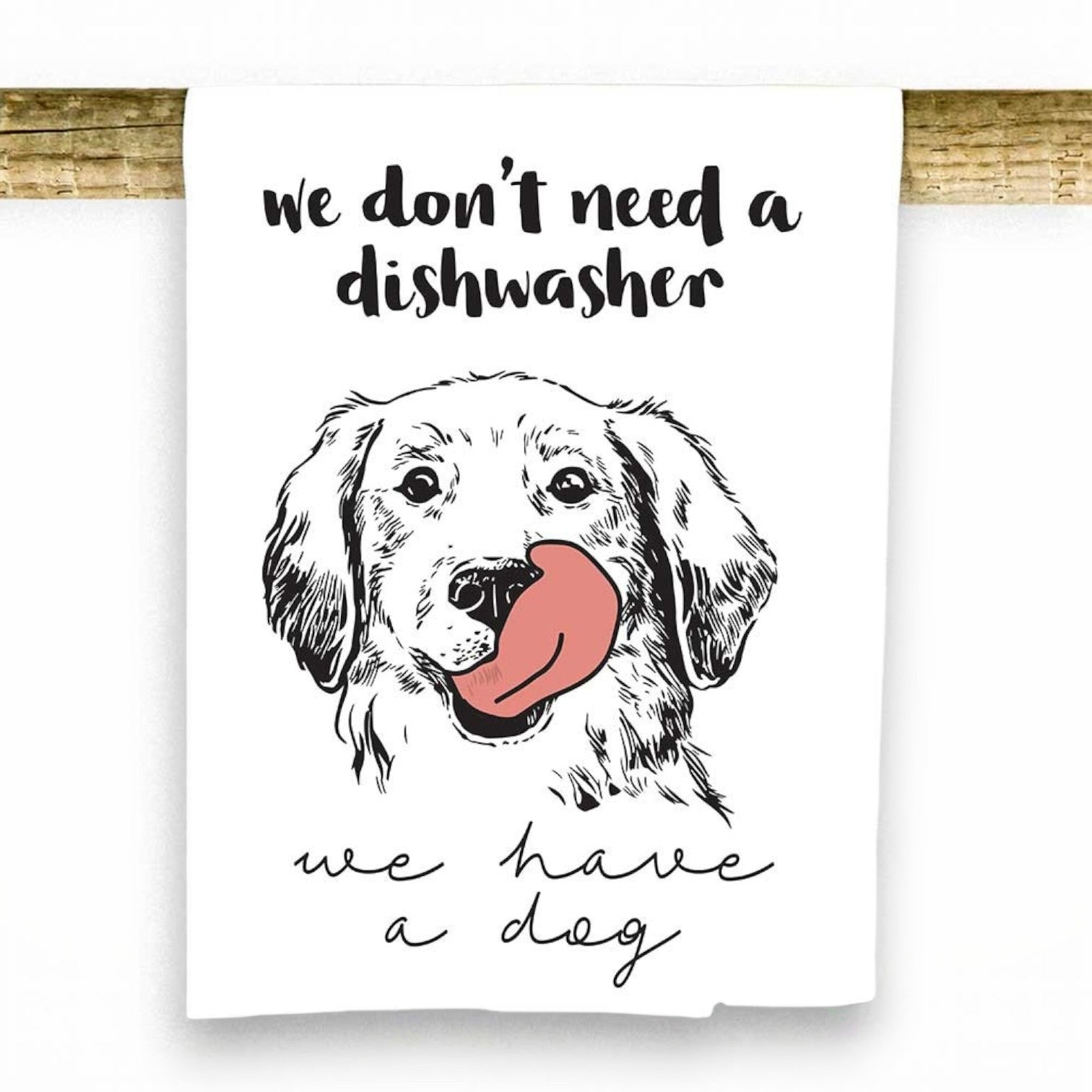 Mellow Monkey 100% cotton tea towel with a black and white sketch of a golden retriever licking its nose and the text "we don't need a dishwasher we have a dog."
