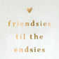 Mellow Monkey white ceramic trinket tray with gold lettering that says "Friendsies til the endsies" and a small gold heart.