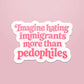 Mellow Monkey matte sticker with pink retro typography reading Imagine Hating Immigrants More than Pedophiles