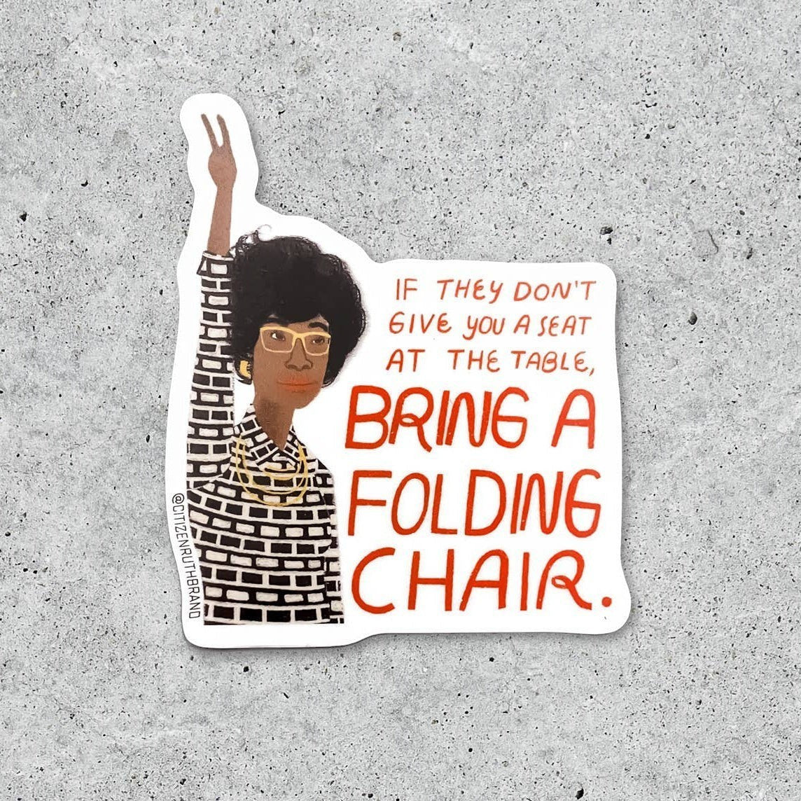 Shirley Chisholm vinyl sticker with quote "If They Don't Give You A Seat At The Table, Bring A Folding Chair."