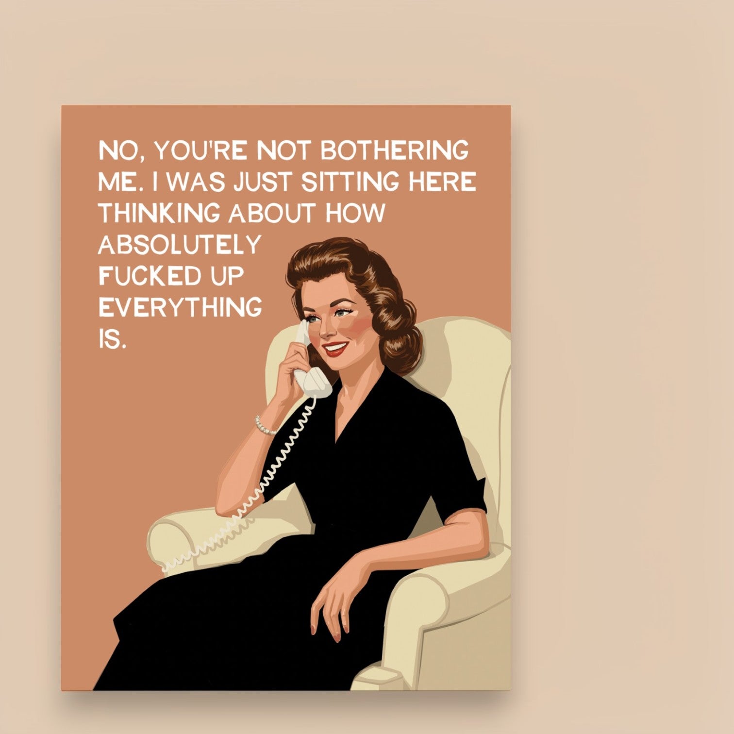 No, You're Not Bothering Me. I Was Just Sitting Here Thinking About How Absolutely Fucked Up Everything Is - Greeting Card - Bluntcard - Mellow Monkey
