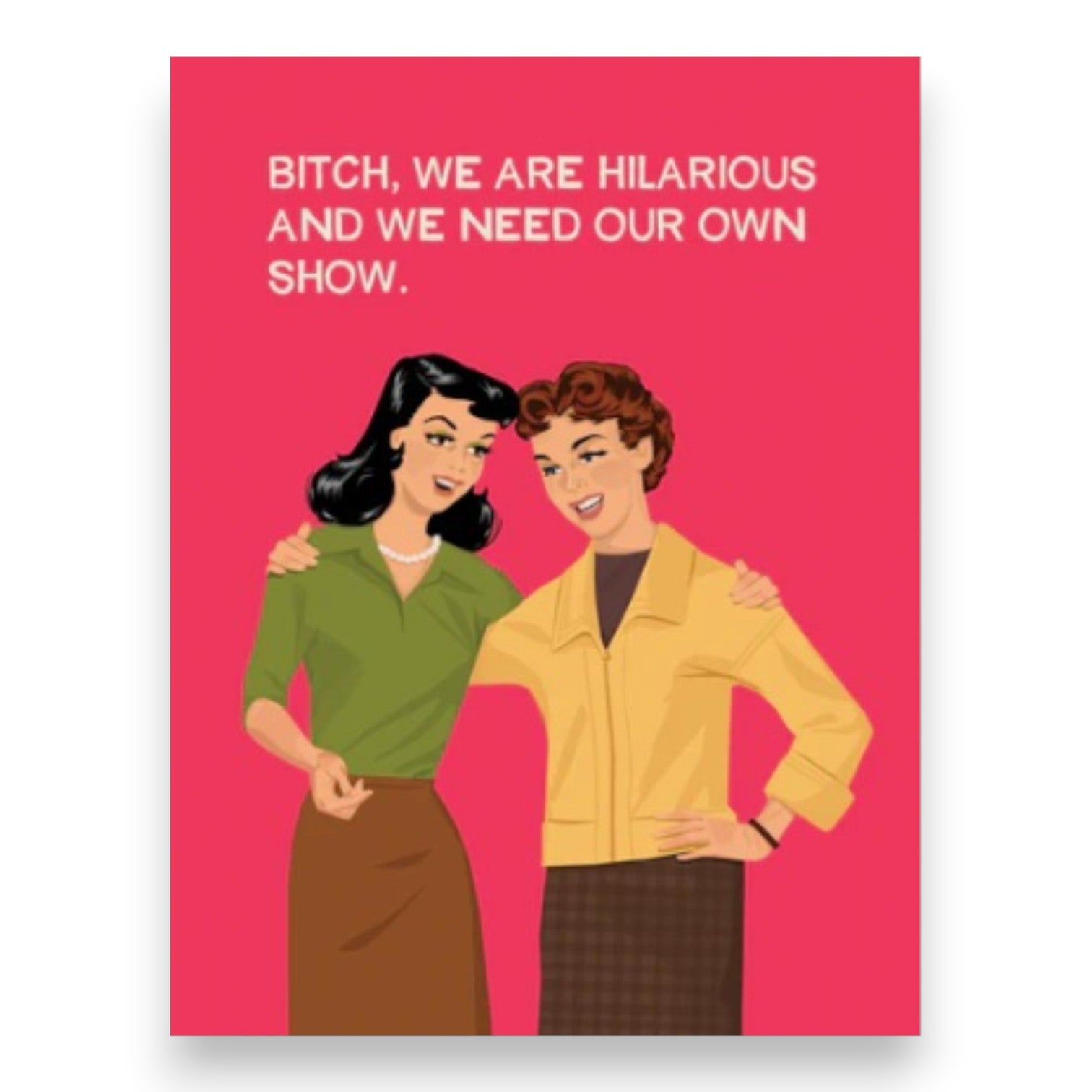 Bitch, We Are Hilarious And We Need Our Own Show - Greeting Card - Bluntcard - Mellow Monkey