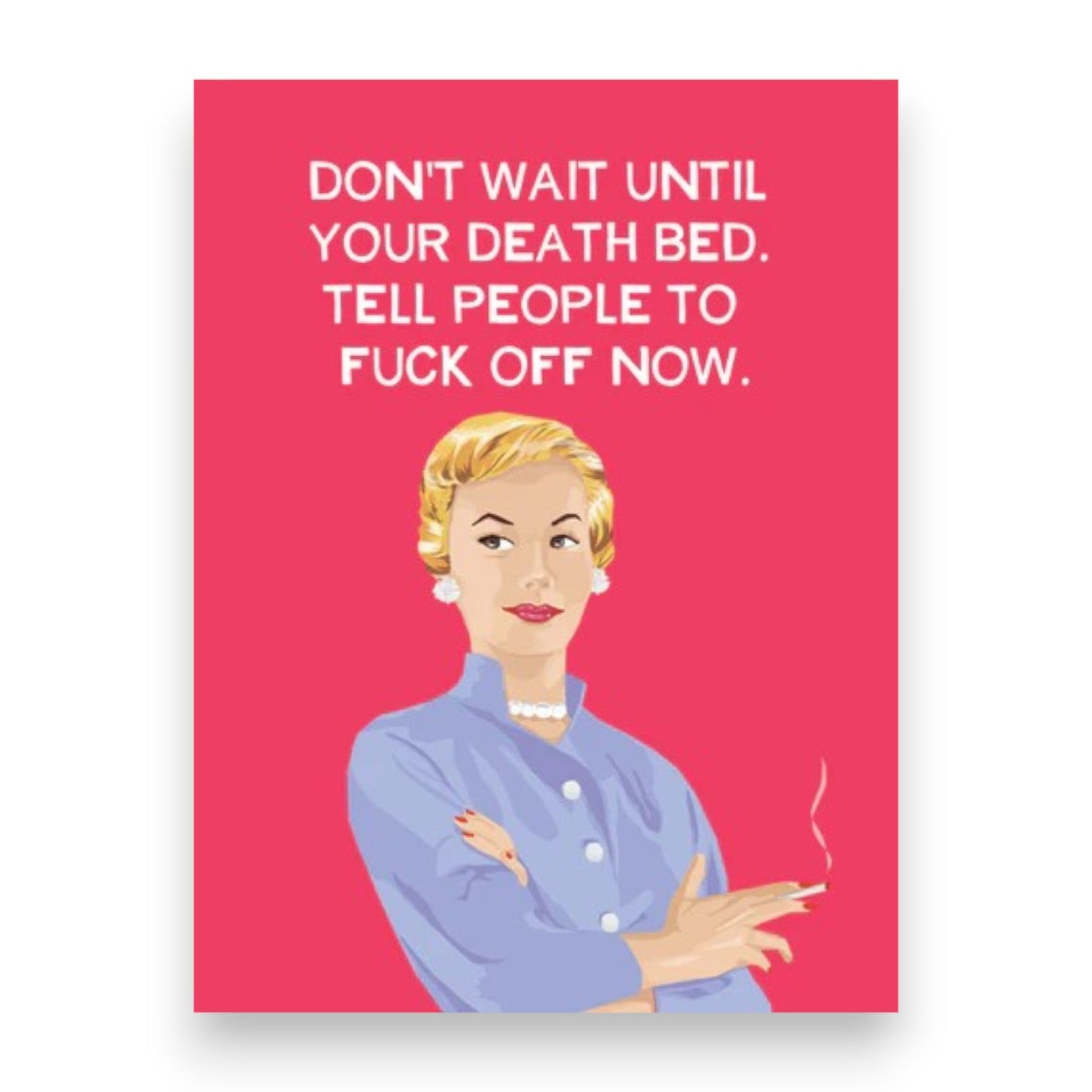 Don't Wait Until Your Death Bed. Tell People To Fuck Off Now - Greeting Card - BluntCard - Mellow Monkey