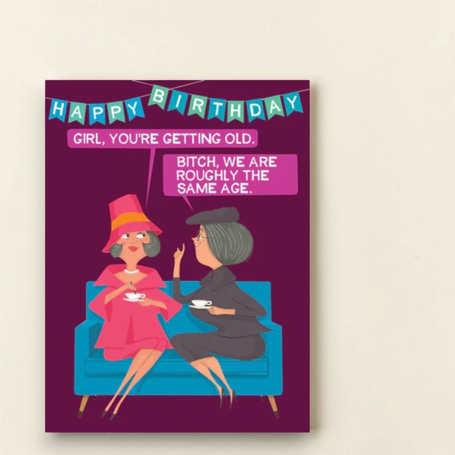 Happy Birthday Girl, You're Getting Old. Bitch, We Are Roughly The Same Age - Greeting Card - BluntCard - Mellow Monkey