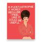 Is Fucktastrophe A Word? Because I Feel Like It Could Be Useful - Greeting Card from BluntCard - Mellow Monkey