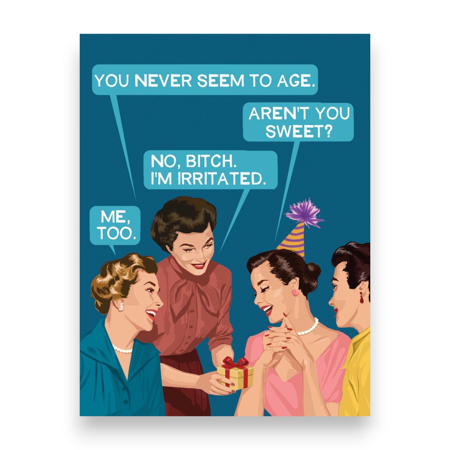 You Never Seem To Age. Aren't You Sweet? No Bitch. I'm Irritated. Me, Too. - Birthday Greeting Card - Bluntcard - Mellow Monkey