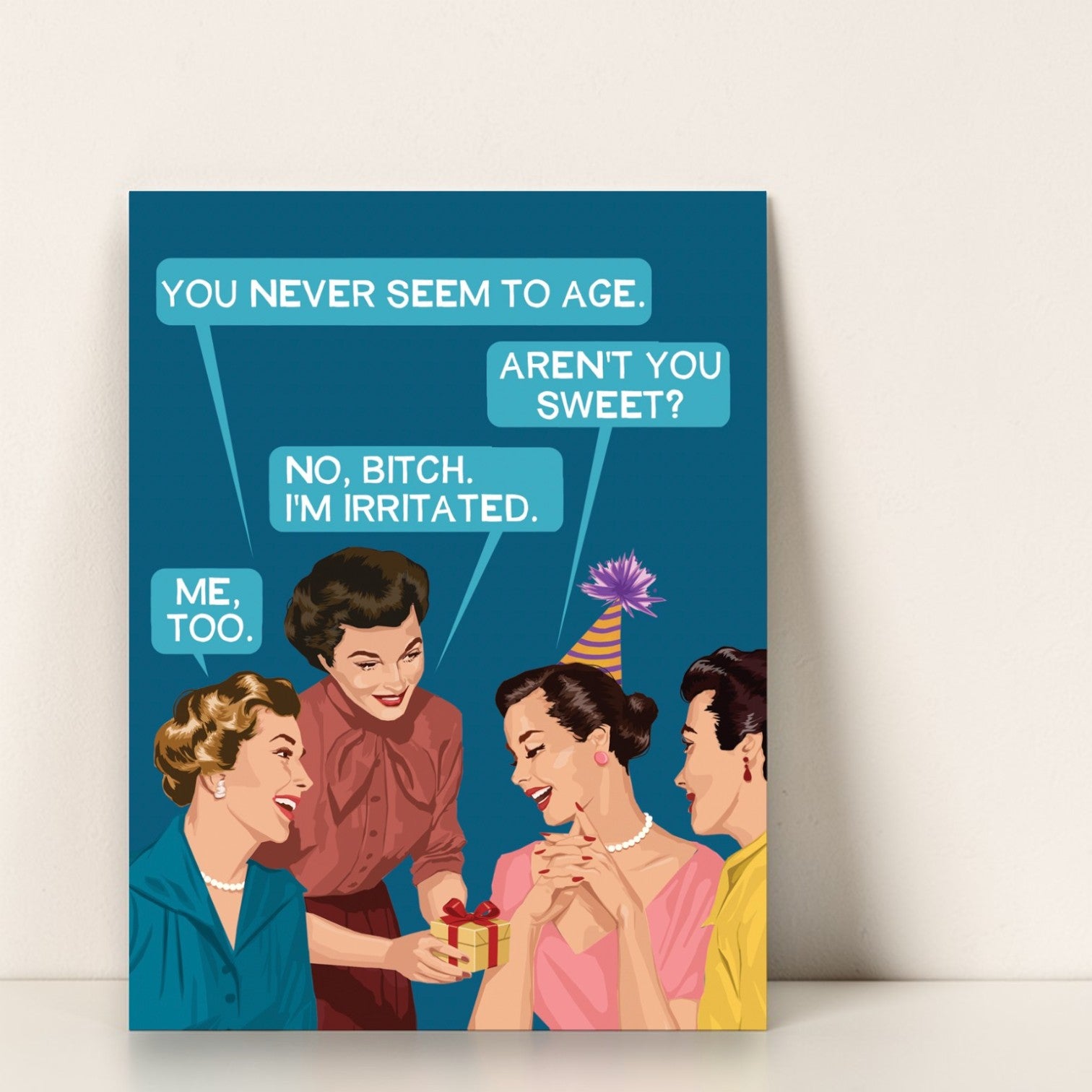 You Never Seem To Age. Aren't You Sweet? No Bitch. I'm Irritated. Me, Too. - Birthday Greeting Card - Bluntcard - Mellow Monkey