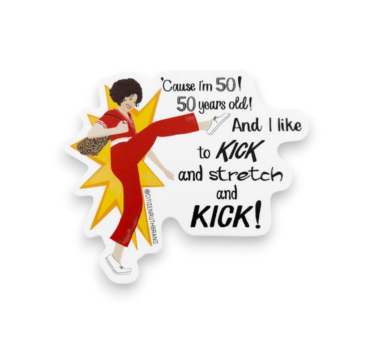 Cause I'm 50! 50 Years Old! And I like To Kick And Stretch And Kick - Vinyl Sticker - 3-in - Mellow Monkey