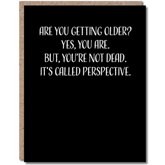 Are You Getting Older? Yes, You Are. But, You're Not Dead. It's Called Perspective. - Birthday Greeting Card - Mellow Monkey