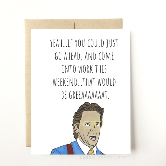 Yeah.... If You Could Just Go Ahead And Come Come Into Work This Weekend... That Would Be Great - Funny Greeting Card - Office Card, Encouragement Cards Lumberg Office Space - Mellow Monkey