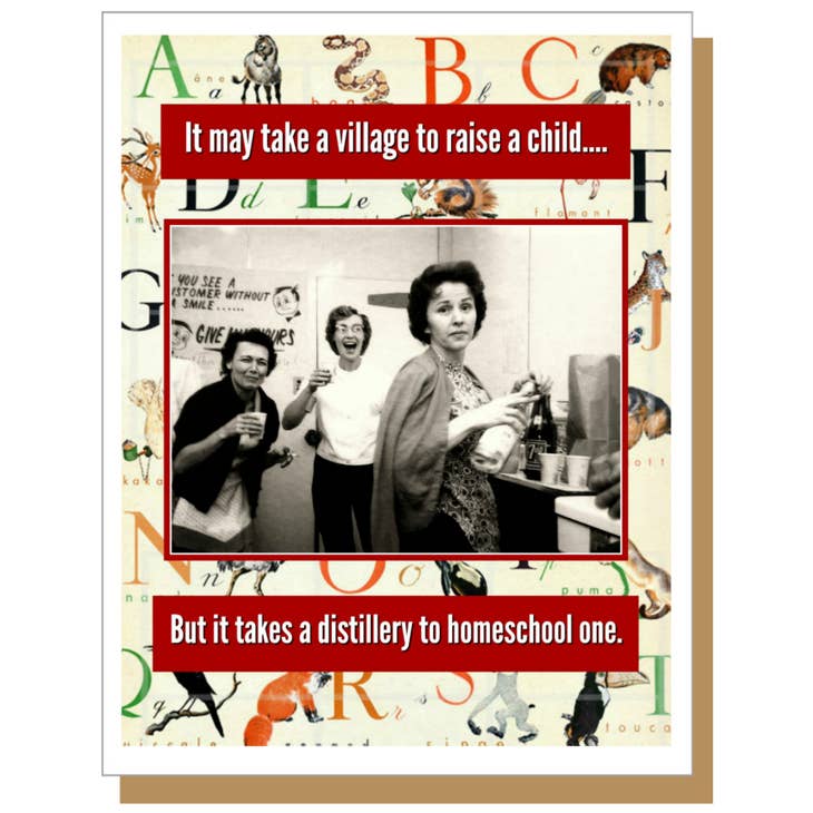 It May Take A Village To Raise A Child, But It Takes A Distillery To Home School One - Greeting Card - Mellow Monkey