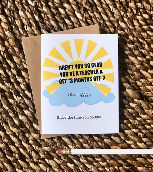 Aren't You So Glad You're A Teacher & Get "3 Months Off?" (Kiddingggg.) Enjoy The Time You Do Get! - Teacher Appreciation Greeting Card - Mellow Monkey