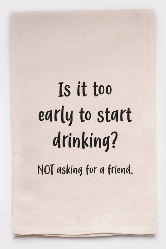 Is It Too Early To Start Drinking? Not Asking For A Friend - Flour Sack Towel - Mellow Monkey