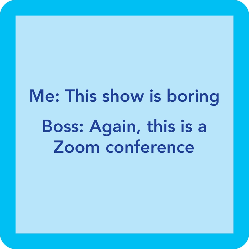 Me: This Show Is Boring. Boss: Again, This Is A Zoom Conference - Coaster - 4-in - Mellow Monkey