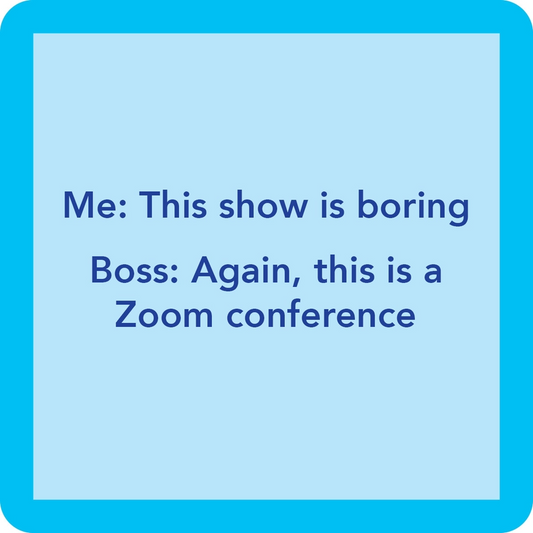 Me: This Show Is Boring. Boss: Again, This Is A Zoom Conference - Coaster - 4-in - Mellow Monkey