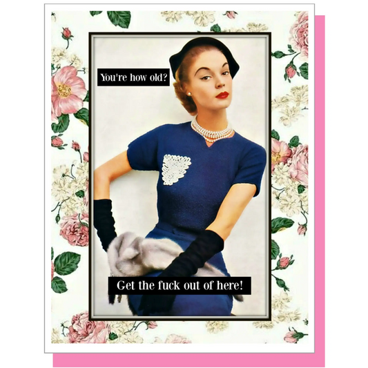 You're How Old? Get The Fuck Out. - Birthday Greeting Card - Mellow Monkey