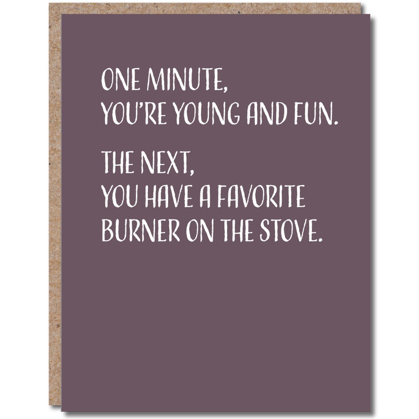 One Minute, You're Young And Fun. The Next, You Have A Favorite Burner On The Stove - Birthday Greeting Card - Mellow Monkey
