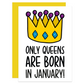 Queens Are Only Born In (the month of...) - Birthday Greeting Card - Mellow Monkey