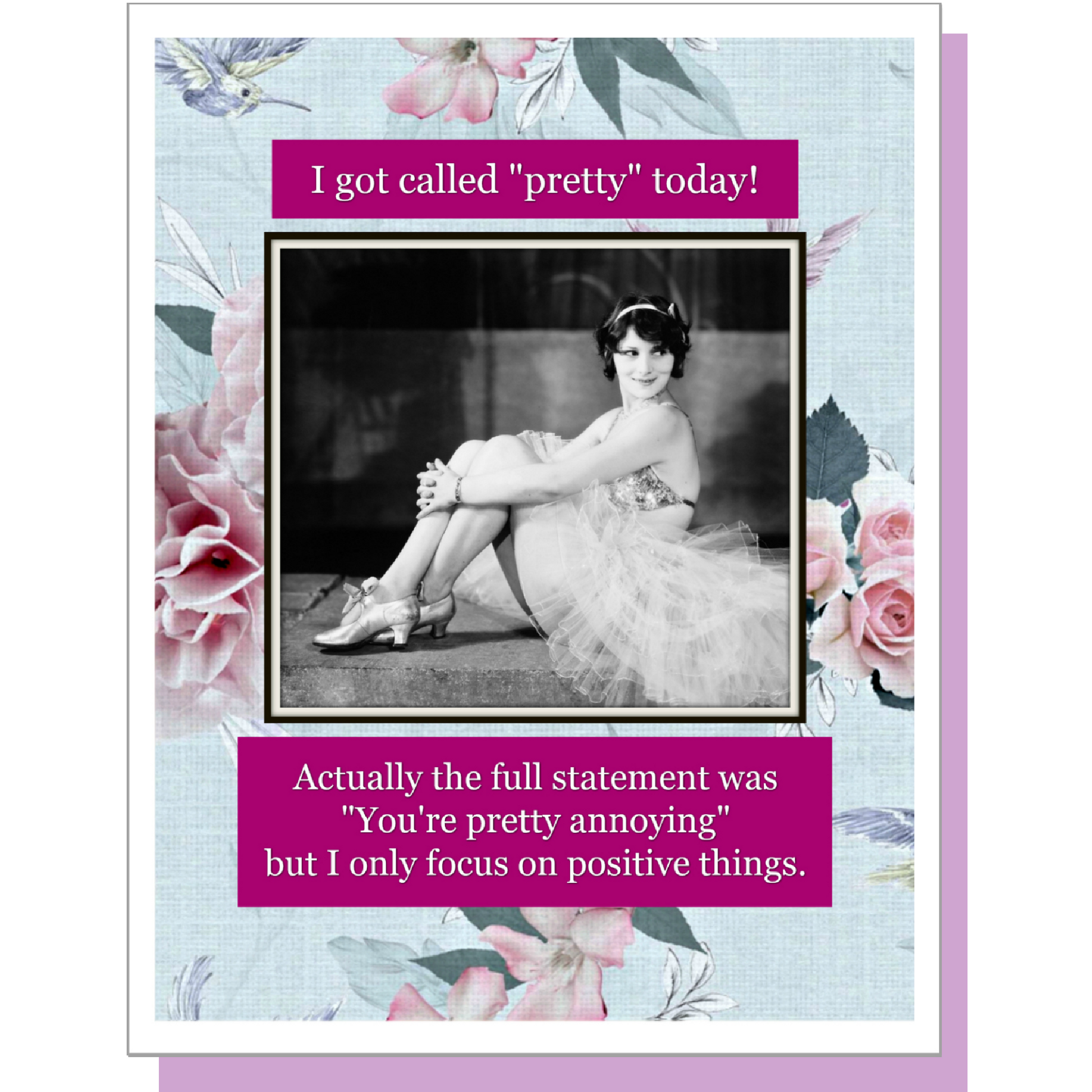 I Got Called "Pretty" Today! Actually The Full Statement Was "You're Pretty Annoying" But I Only Focus On Positive Things. - Greeting Card - Mellow Monkey