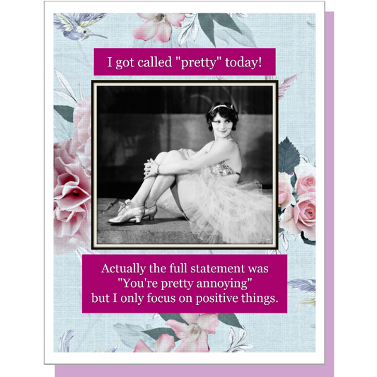 I Got Called "Pretty" Today! Actually The Full Statement Was "You're Pretty Annoying" But I Only Focus On Positive Things. - Greeting Card - Mellow Monkey