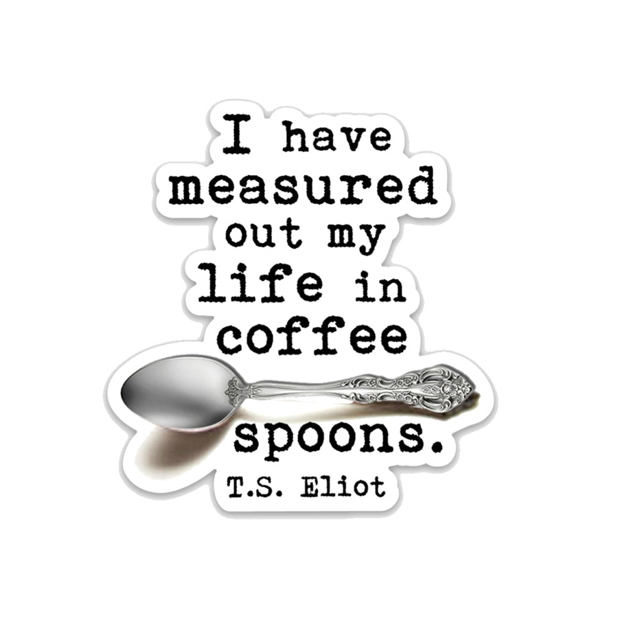 I Have Measured Out My Life In Coffee Spoons - T.S. Eliot - Vinyl Decal Sticker - Mellow Monkey