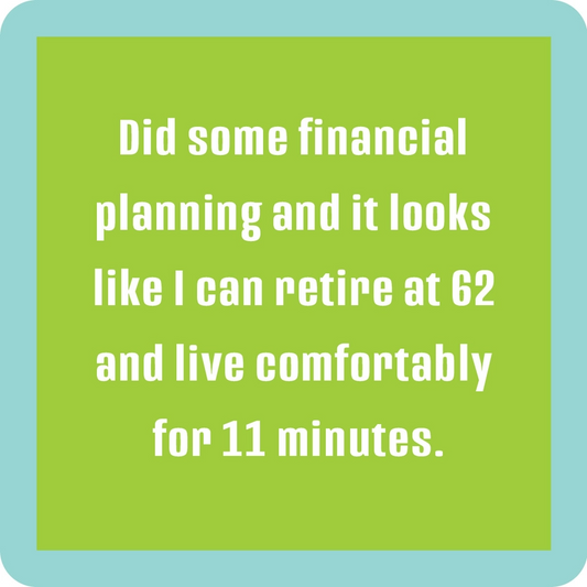 Did Some Financial Planning And It Looks LIke I Can Retire At 62 And Live Comfortably For 11 Minutes - Coaster - 4-in - Mellow Monkey