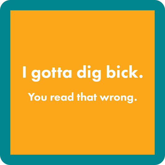 I Gotta Dig Bick. You Read That Wrong - Coaster - 4-in - Mellow Monkey