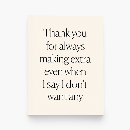 Thank You For Always Making Extra Even When I Say I Don't Want Any - Greeting Card - Mellow Monkey