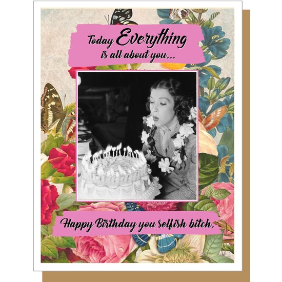 Today Everything is All About You... Happy Birthday you Selfish Bitch - Greeting Card - Mellow Monkey