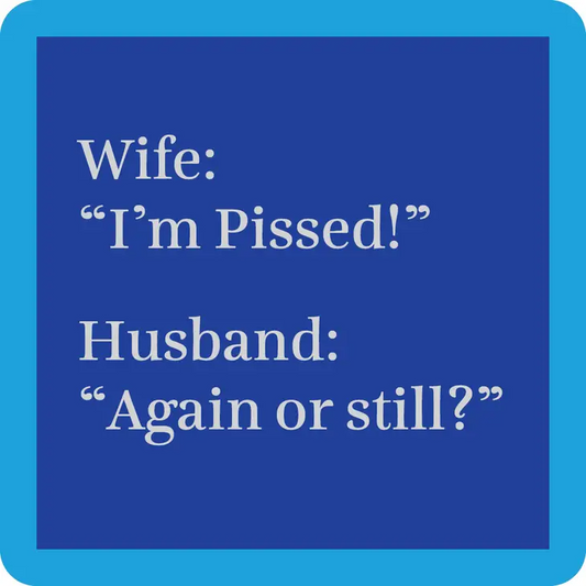 Wife: I'm Pissed Husband: Again or Still? - Coaster - 4-in - Mellow Monkey