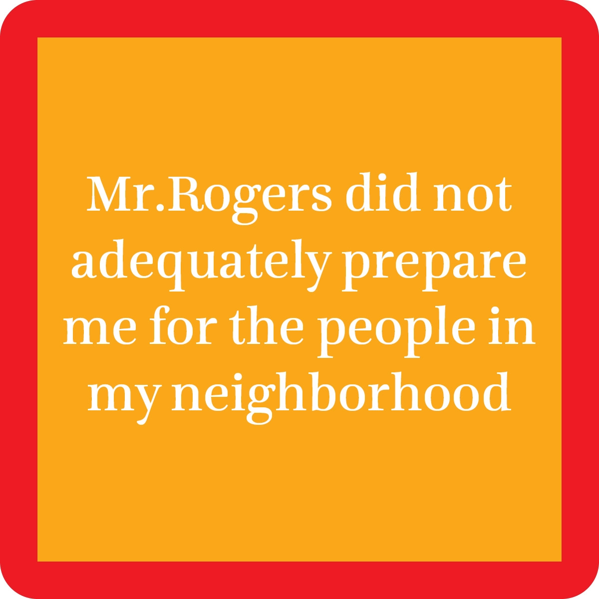 Mr. Rogers Did Not Adequately Prepare Me ... - Coaster - 4-in - Mellow Monkey