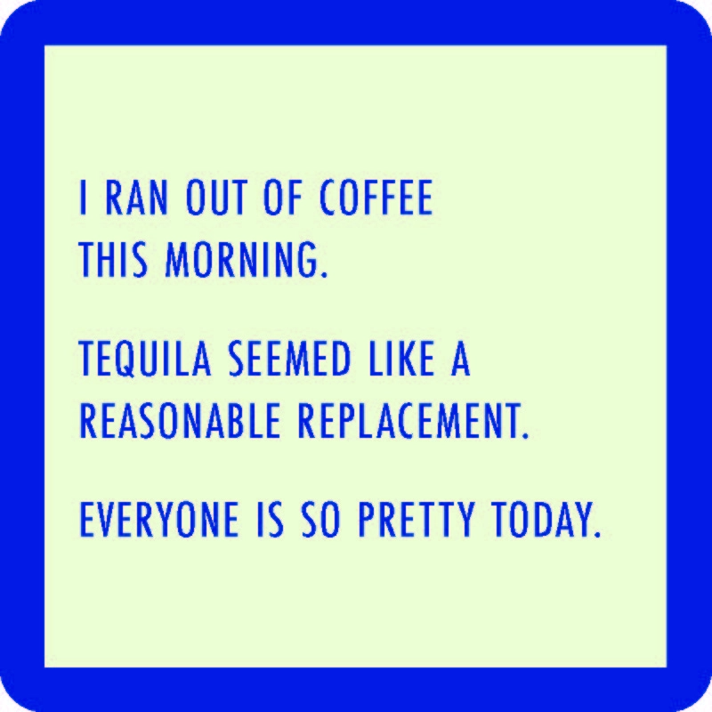I Ran Out Of Coffee This Morning. Tequila Seems Like A Reasonable Replacement. Everyone Is So Pretty Today - Coaster - 4-in - Mellow Monkey