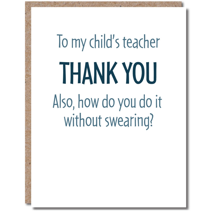 To My Child's Teacher Thank You. Also, How Do You Do It Without Swearing? - Teacher Appreciation Greeting Card - Mellow Monkey