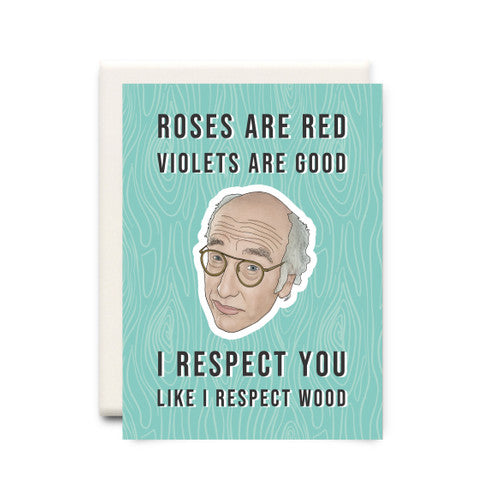 Roses Are Red Violets Are Good I Respect You Like I Respect You Like I Respect Wood (Larry David) - Greeting Card - Mellow Monkey